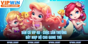 Bắn Cá Vip 4D - Cuộc Săn Thưởng Đầy Nhịp Độ Cho Game Thủ 