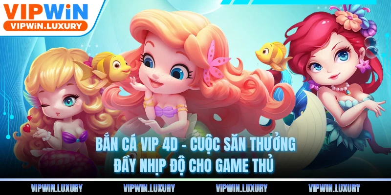 Bắn Cá Vip 4D - Cuộc Săn Thưởng Đầy Nhịp Độ Cho Game Thủ 