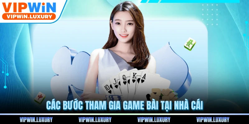 Các bước tham gia game bài tại nhà cái
