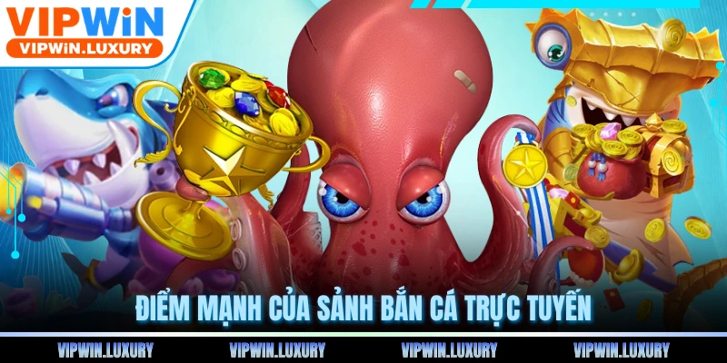 Điểm mạnh của sảnh bắn cá trực tuyến