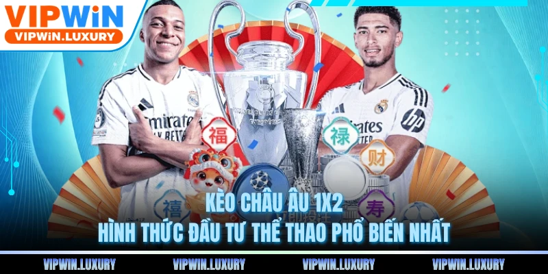 Kèo Châu Âu 1x2 - Hình Thức Đầu Tư Thể Thao Phổ Biến Nhất
