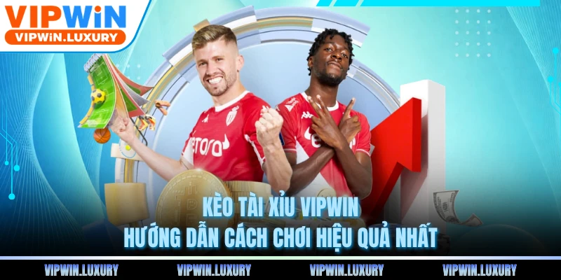 Kèo Tài Xỉu VIPWIN - Hướng Dẫn Cách Chơi Hiệu Quả Nhất