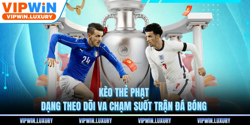 Kèo Thẻ Phạt - Dạng Theo Dõi Va Chạm Suốt Trận Đá Bóng 
