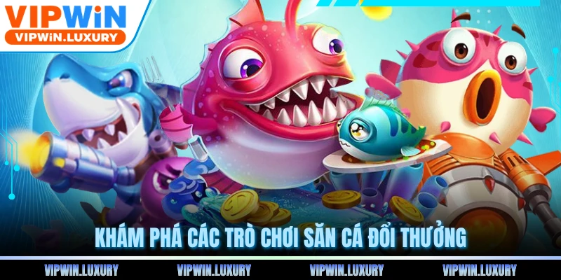 Khám phá các trò chơi săn cá đổi thưởng