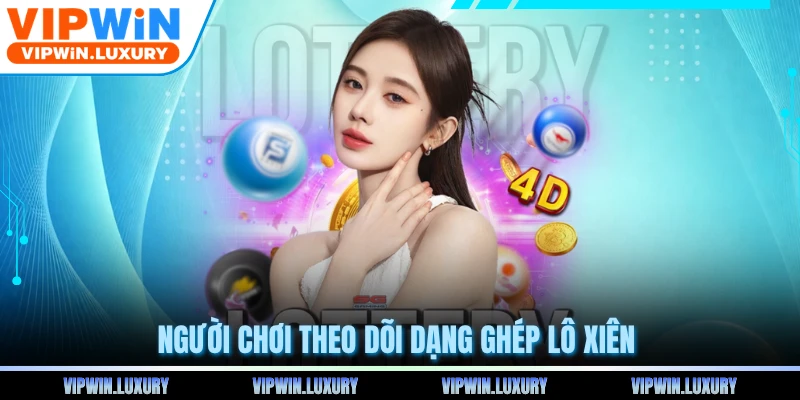Người chơi theo dõi dạng ghép lô xiên
