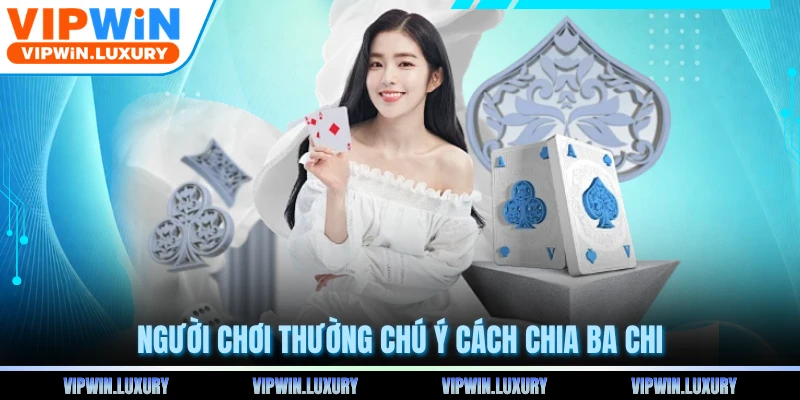 Người chơi thường chú ý cách chia ba chi
