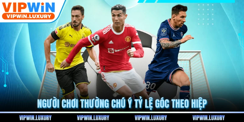 Người chơi thường chú ý tỷ lệ góc theo hiệp
