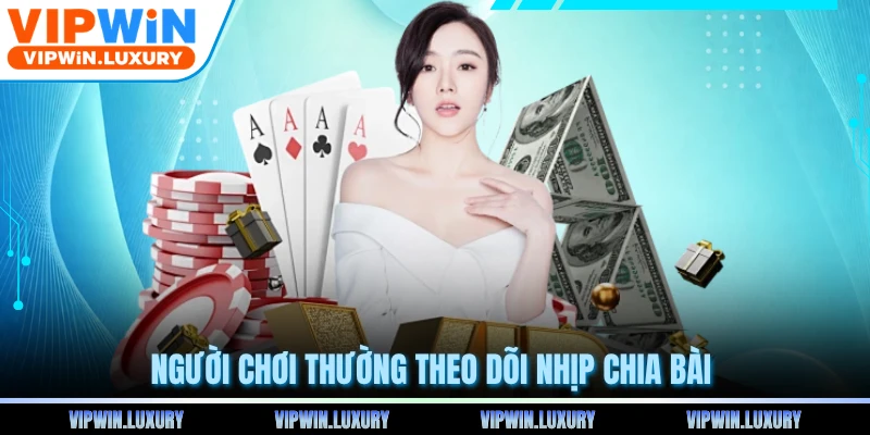 Người chơi thường theo dõi nhịp chia bài