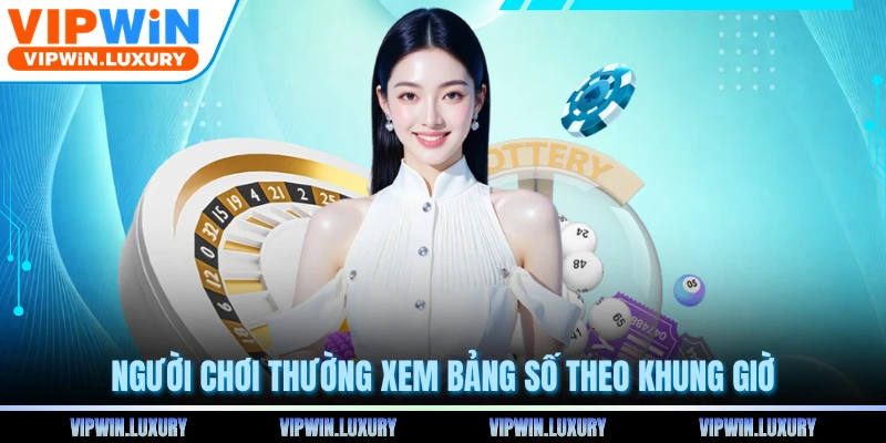 Người chơi thường xem bảng số theo khung giờ
