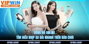 Rồng Hổ Online - Tìm Hiểu Nhịp So Bài Nhanh Trên Bàn Chơi