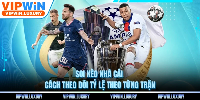 Soi Kèo Nhà Cái - Cách Theo Dõi Tỷ Lệ Theo Từng Trận